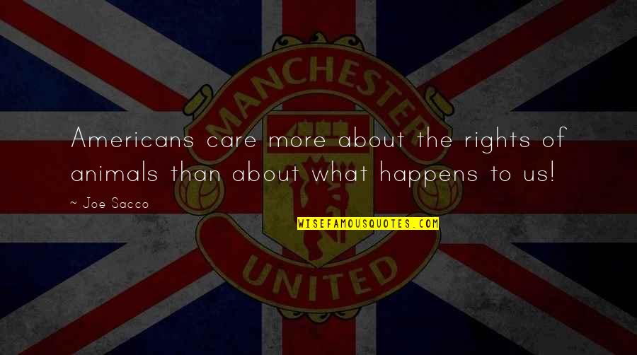 Rights That Americans Quotes By Joe Sacco: Americans care more about the rights of animals