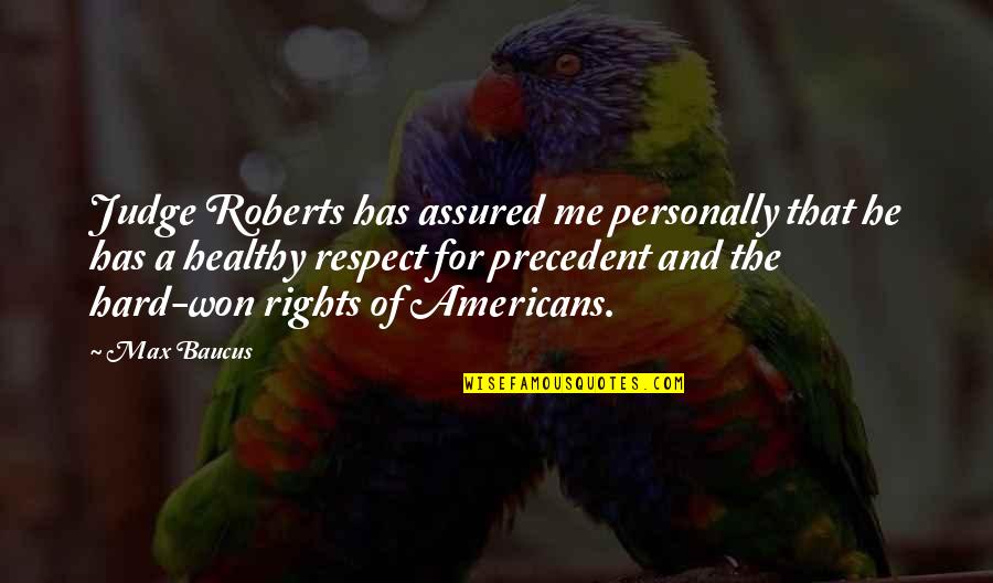 Rights That Americans Quotes By Max Baucus: Judge Roberts has assured me personally that he