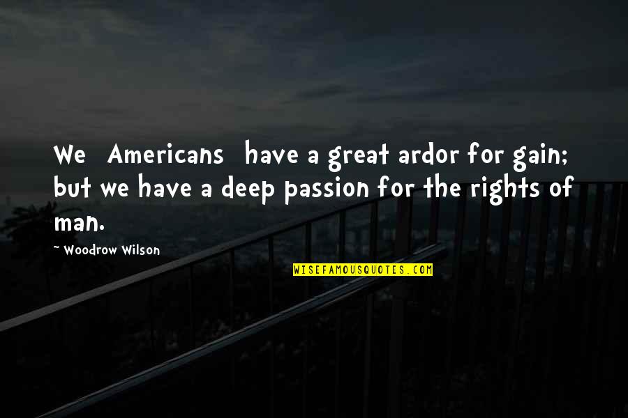 Rights That Americans Quotes By Woodrow Wilson: We [Americans] have a great ardor for gain;