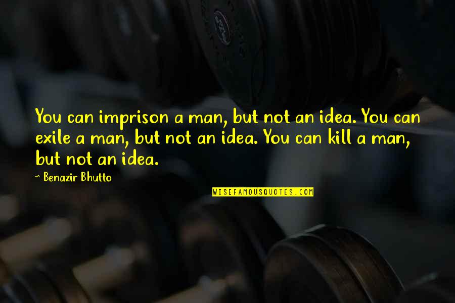 Rights That Men Quotes By Benazir Bhutto: You can imprison a man, but not an
