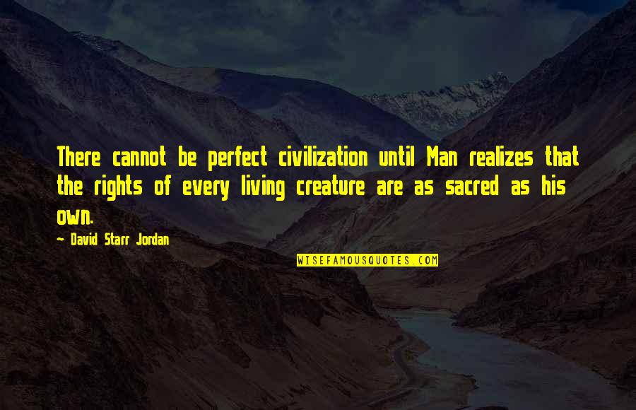 Rights That Men Quotes By David Starr Jordan: There cannot be perfect civilization until Man realizes