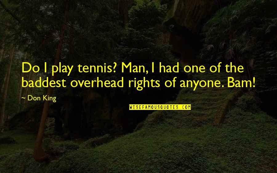 Rights That Men Quotes By Don King: Do I play tennis? Man, I had one