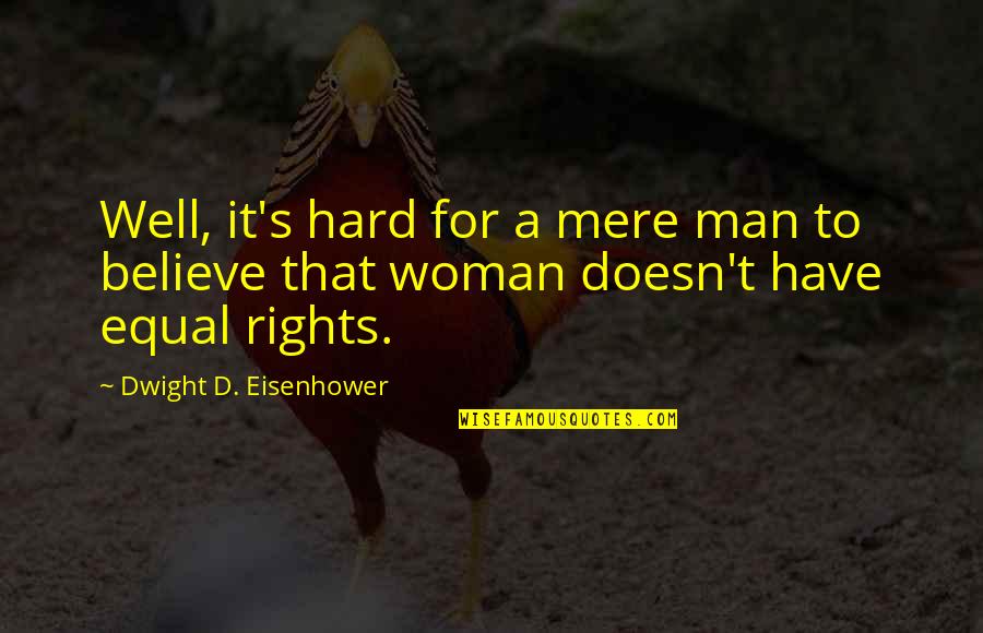 Rights That Men Quotes By Dwight D. Eisenhower: Well, it's hard for a mere man to