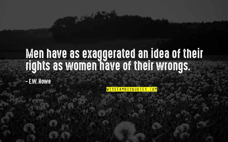 Rights That Men Quotes By E.W. Howe: Men have as exaggerated an idea of their