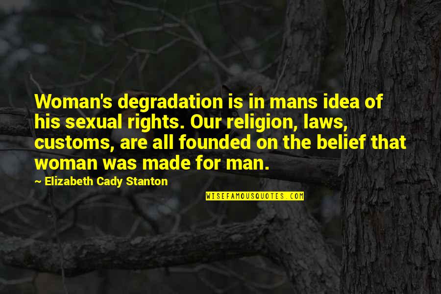 Rights That Men Quotes By Elizabeth Cady Stanton: Woman's degradation is in mans idea of his