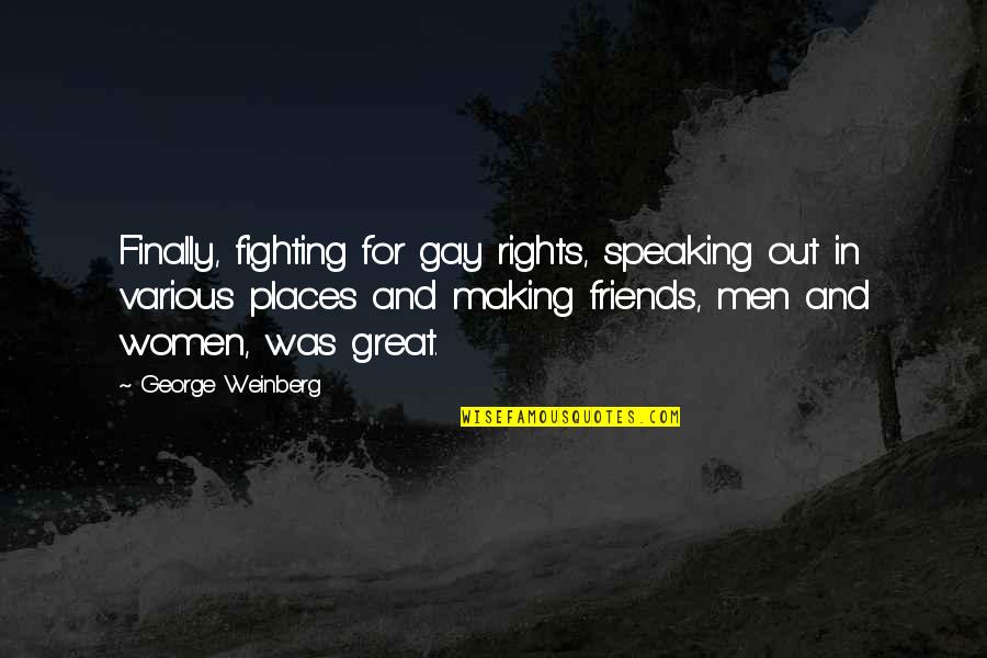 Rights That Men Quotes By George Weinberg: Finally, fighting for gay rights, speaking out in