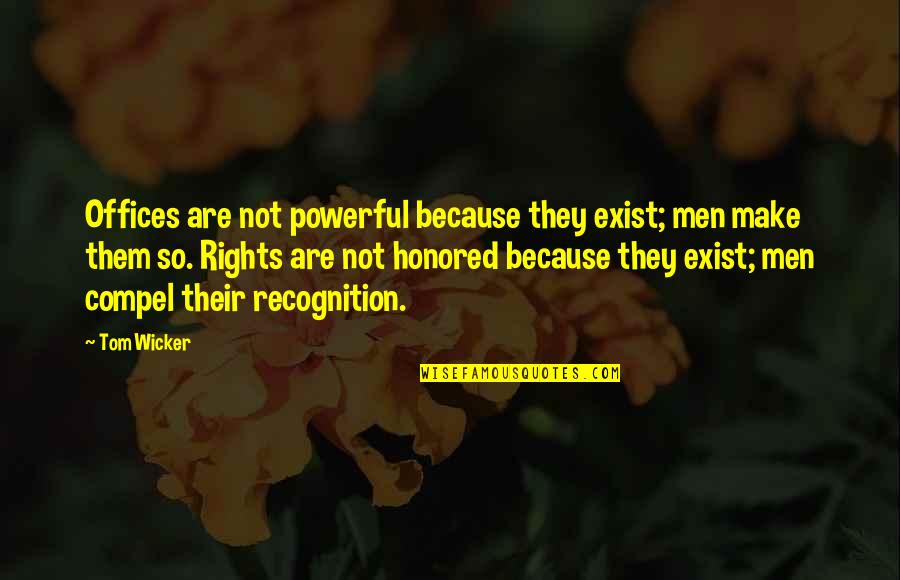 Rights That Men Quotes By Tom Wicker: Offices are not powerful because they exist; men