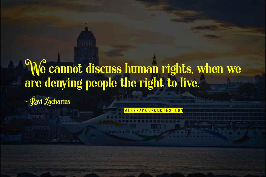 Rights To Live Quotes By Ravi Zacharias: We cannot discuss human rights, when we are