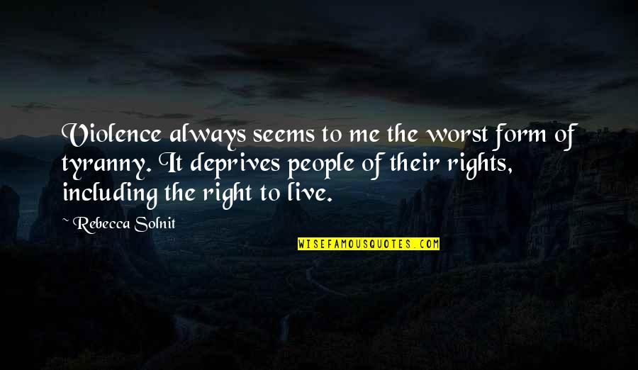 Rights To Live Quotes By Rebecca Solnit: Violence always seems to me the worst form Rights To Live Quotes By Rebecca Solnit: Violence always seems to me the worst form