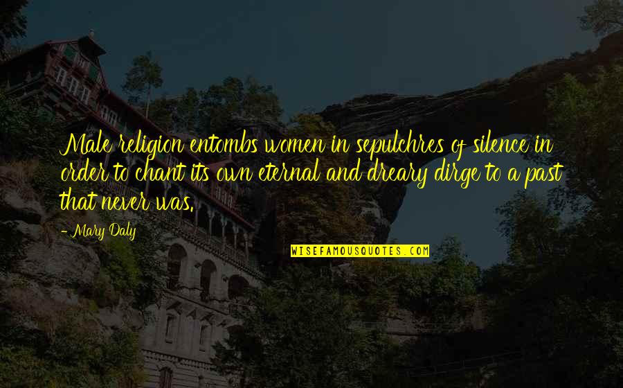 Rightsabilities Quotes By Mary Daly: Male religion entombs women in sepulchres of silence Rightsabilities Quotes By Mary Daly: Male religion entombs women in sepulchres of silence