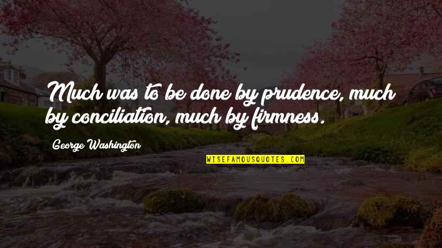 Rightsizing The National Government Quotes By George Washington: Much was to be done by prudence, much Rightsizing The National Government Quotes By George Washington: Much was to be done by prudence, much