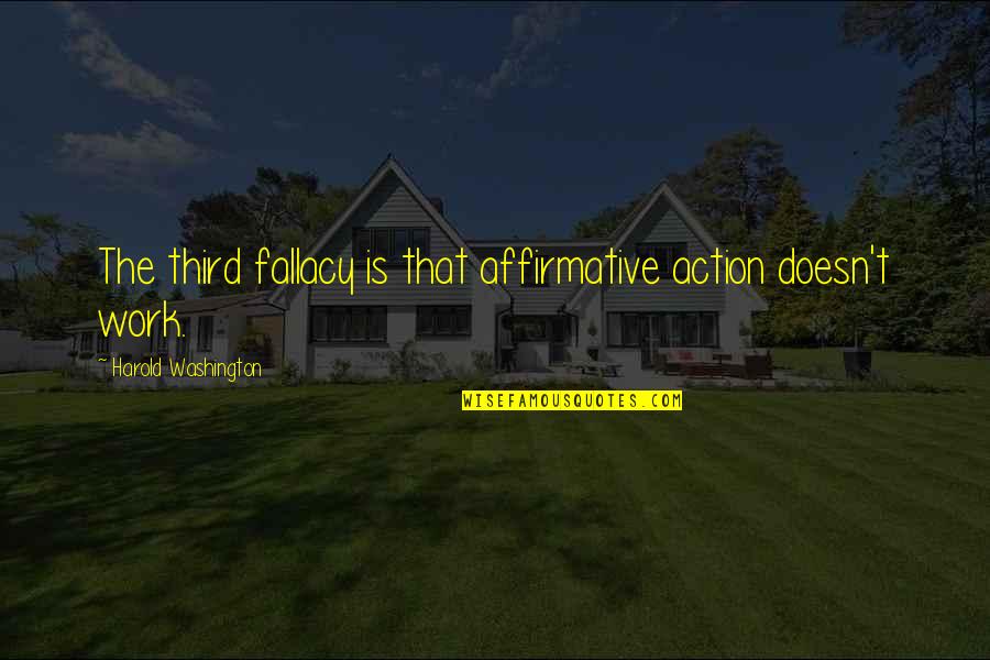 Rightway Solutions Quotes By Harold Washington: The third fallacy is that affirmative action doesn't