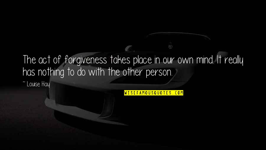 Rightwell Quotes By Louise Hay: The act of forgiveness takes place in our Rightwell Quotes By Louise Hay: The act of forgiveness takes place in our