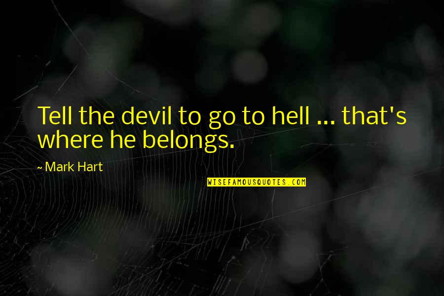 Rightwell Quotes By Mark Hart: Tell the devil to go to hell ...