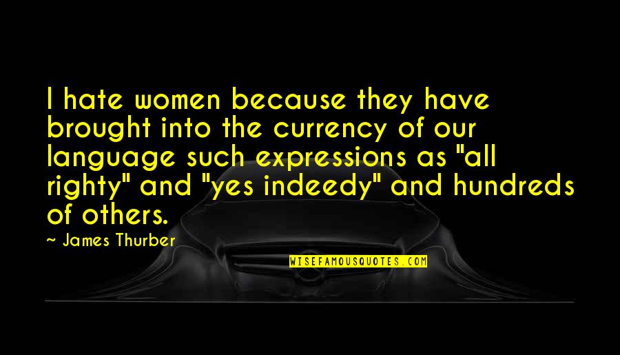 Righty Oh Quotes By James Thurber: I hate women because they have brought into Righty Oh Quotes By James Thurber: I hate women because they have brought into