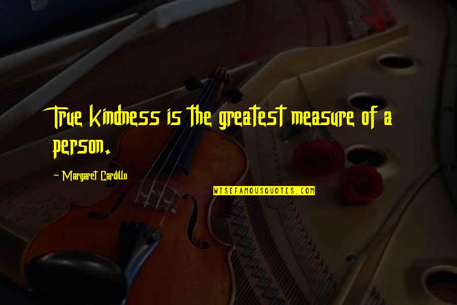 Rigid Thinking Quotes By Margaret Cardillo: True kindness is the greatest measure of a