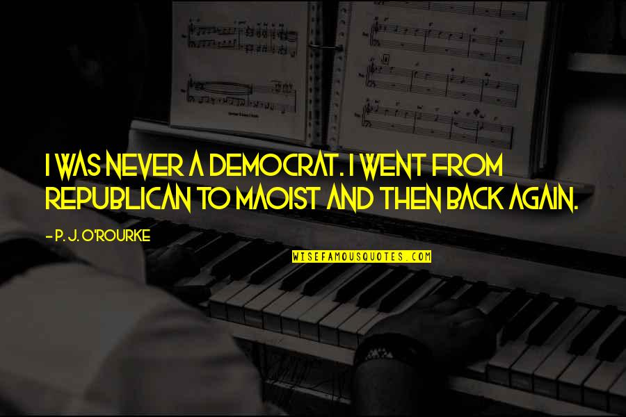 Rigid Thinking Quotes By P. J. O'Rourke: I was never a Democrat. I went from