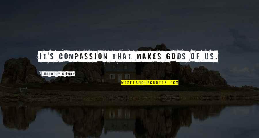 Rigida Bicycle Quotes By Dorothy Gilman: It's compassion that makes gods of us.