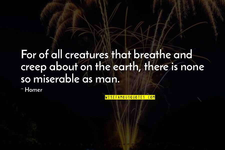 Rigida Quotes By Homer: For of all creatures that breathe and creep