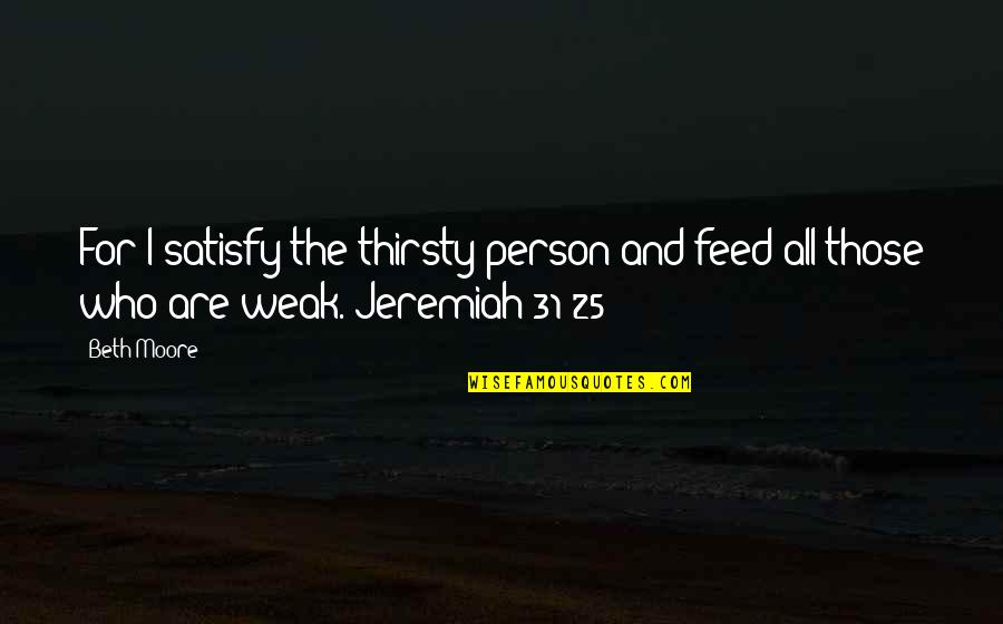 Rigidez Articular Quotes By Beth Moore: For I satisfy the thirsty person and feed