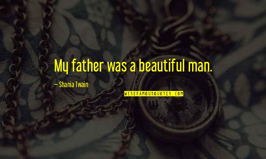 Rigidez Sinonimo Quotes By Shania Twain: My father was a beautiful man.