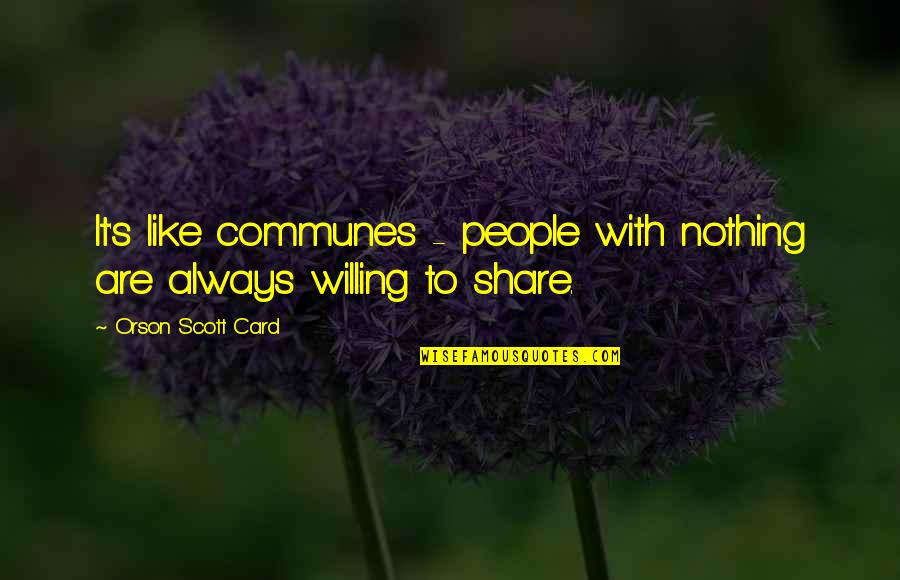 Rigidezza Flessionale Quotes By Orson Scott Card: It's like communes - people with nothing are Rigidezza Flessionale Quotes By Orson Scott Card: It's like communes - people with nothing are