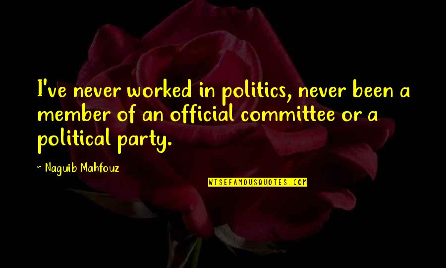 Rigiditate Quotes By Naguib Mahfouz: I've never worked in politics, never been a