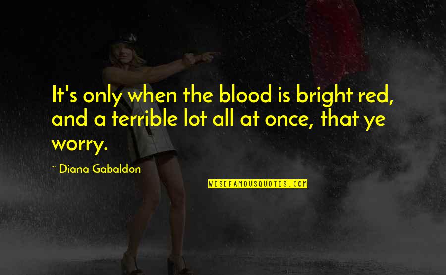 Rigidity Of Muscles Quotes By Diana Gabaldon: It's only when the blood is bright red,