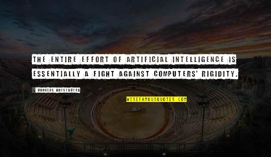 Rigidity Quotes By Douglas Hofstadter: The entire effort of artificial intelligence is essentially