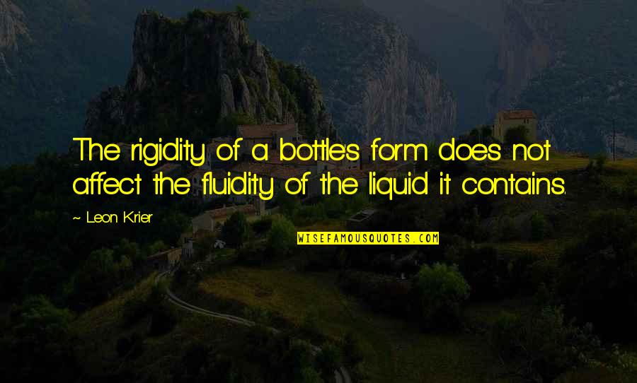 Rigidity Quotes By Leon Krier: The rigidity of a bottle's form does not