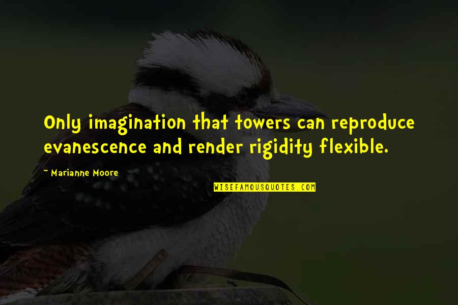 Rigidity Quotes By Marianne Moore: Only imagination that towers can reproduce evanescence and