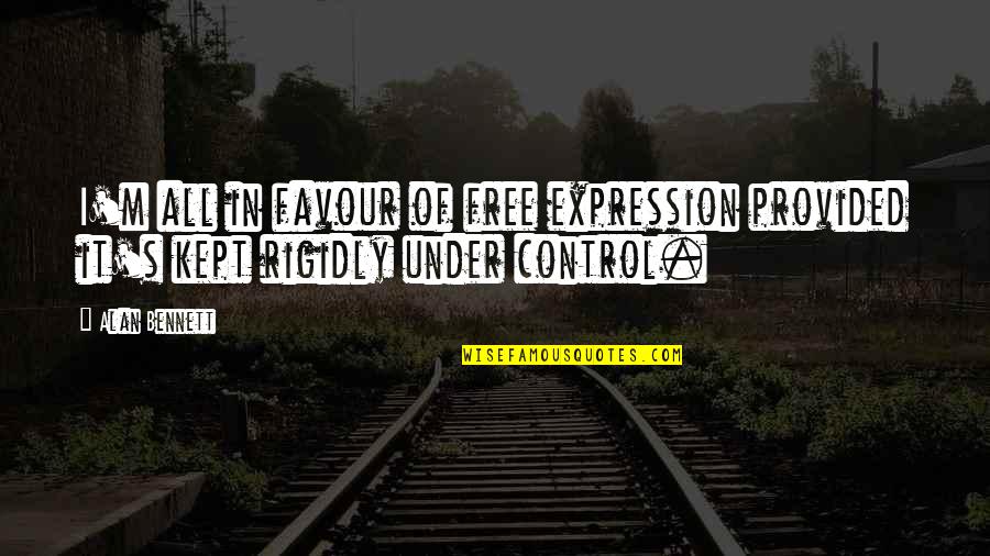 Rigidly Quotes By Alan Bennett: I'm all in favour of free expression provided