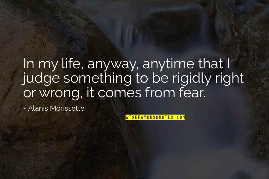 Rigidly Quotes By Alanis Morissette: In my life, anyway, anytime that I judge