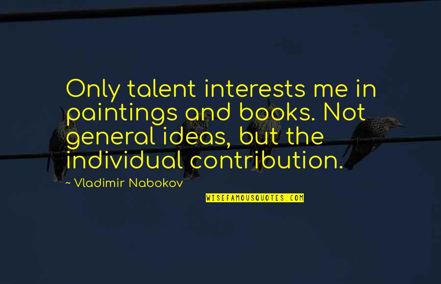Rigido En Quotes By Vladimir Nabokov: Only talent interests me in paintings and books. Rigido En Quotes By Vladimir Nabokov: Only talent interests me in paintings and books.