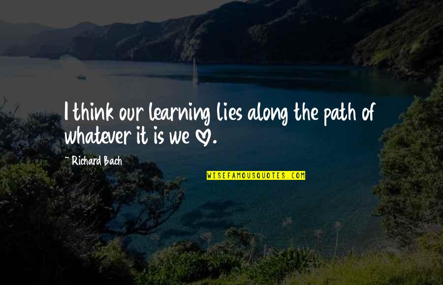 Riginal Cinch Quotes By Richard Bach: I think our learning lies along the path