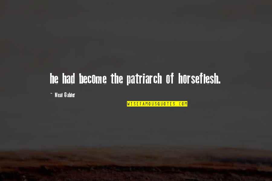 Rigler Triad Quotes By Neal Gabler: he had become the patriarch of horseflesh.