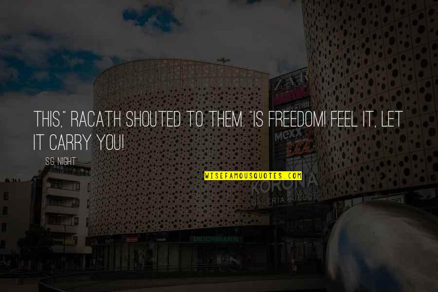 Rigmaiden Quotes By S.G. Night: This," Racath shouted to them. "Is freedom! Feel