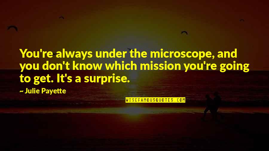 Rigmarole Quotes By Julie Payette: You're always under the microscope, and you don't Rigmarole Quotes By Julie Payette: You're always under the microscope, and you don't