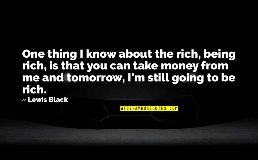 Rigmarole Quotes By Lewis Black: One thing I know about the rich, being Rigmarole Quotes By Lewis Black: One thing I know about the rich, being