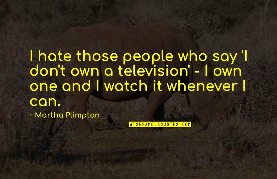 Rigmarole Quotes By Martha Plimpton: I hate those people who say 'I don't Rigmarole Quotes By Martha Plimpton: I hate those people who say 'I don't