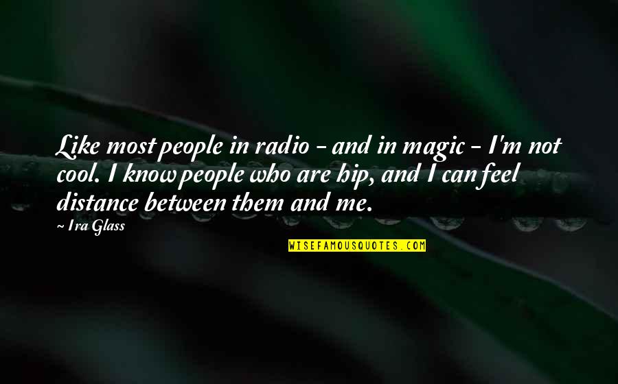 Rigmaroles Quotes By Ira Glass: Like most people in radio - and in Rigmaroles Quotes By Ira Glass: Like most people in radio - and in