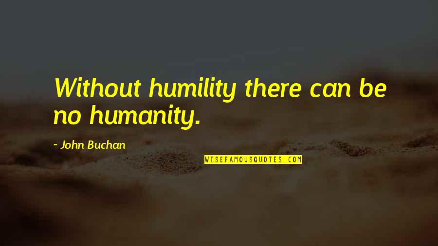 Rigmaroles Quotes By John Buchan: Without humility there can be no humanity.