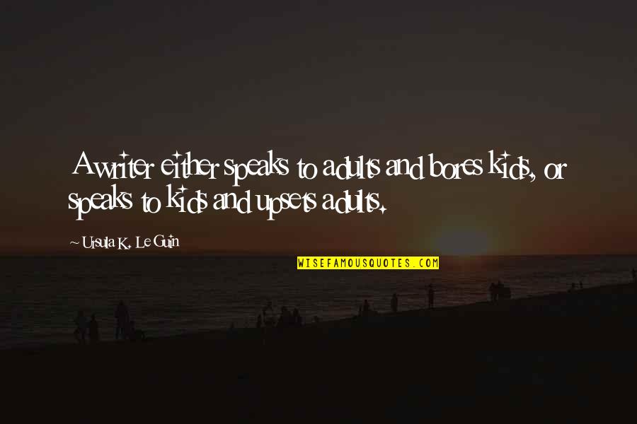 Rigmaroles Quotes By Ursula K. Le Guin: A writer either speaks to adults and bores Rigmaroles Quotes By Ursula K. Le Guin: A writer either speaks to adults and bores