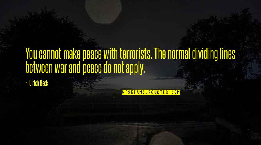 Rigmor House Quotes By Ulrich Beck: You cannot make peace with terrorists. The normal Rigmor House Quotes By Ulrich Beck: You cannot make peace with terrorists. The normal