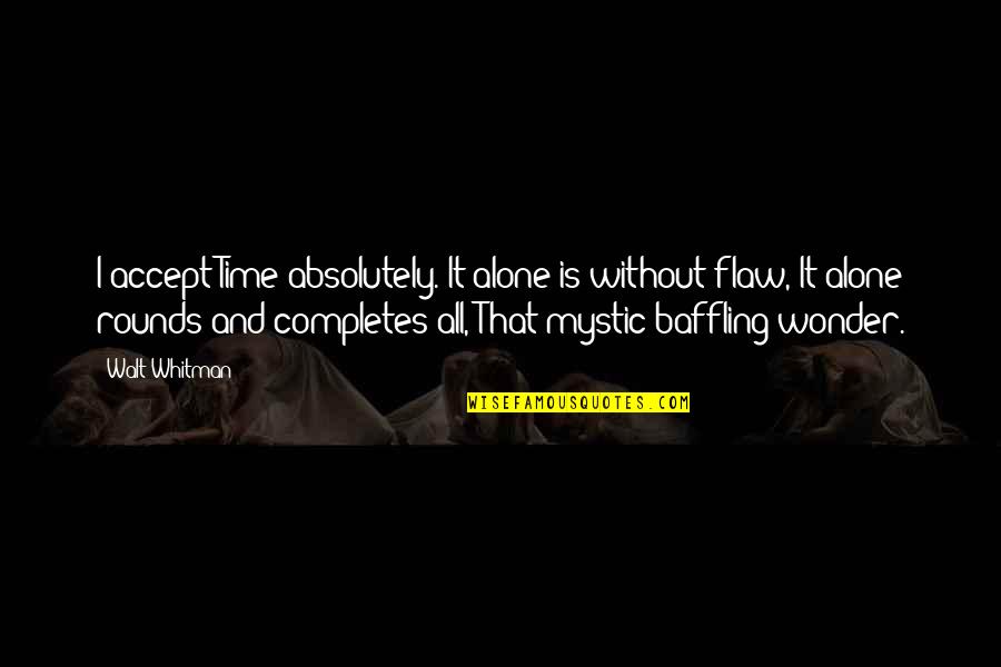 Rignese Quotes By Walt Whitman: I accept Time absolutely. It alone is without Rignese Quotes By Walt Whitman: I accept Time absolutely. It alone is without