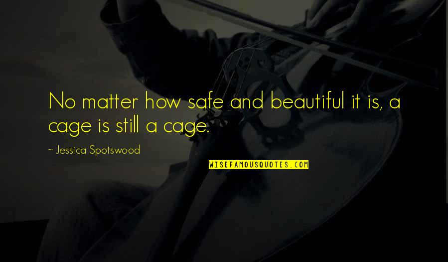 Rigney Dolphin Quotes By Jessica Spotswood: No matter how safe and beautiful it is, Rigney Dolphin Quotes By Jessica Spotswood: No matter how safe and beautiful it is,