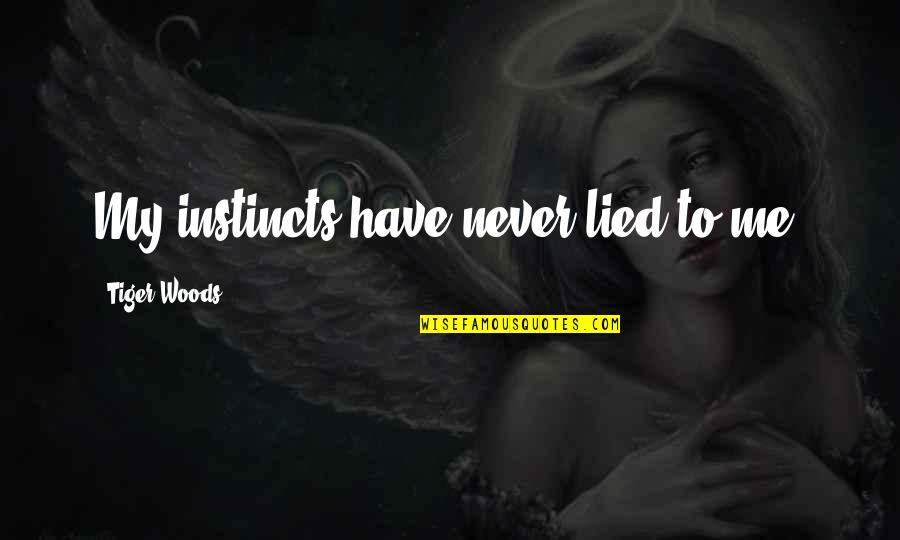 Rigney Dolphin Quotes By Tiger Woods: My instincts have never lied to me. Rigney Dolphin Quotes By Tiger Woods: My instincts have never lied to me.