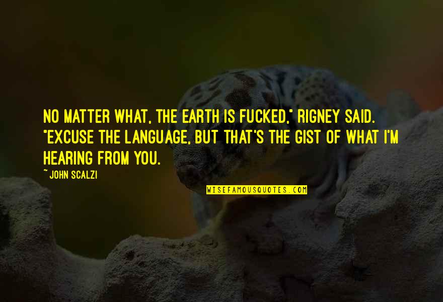 Rigney Quotes By John Scalzi: No matter what, the Earth is fucked," Rigney