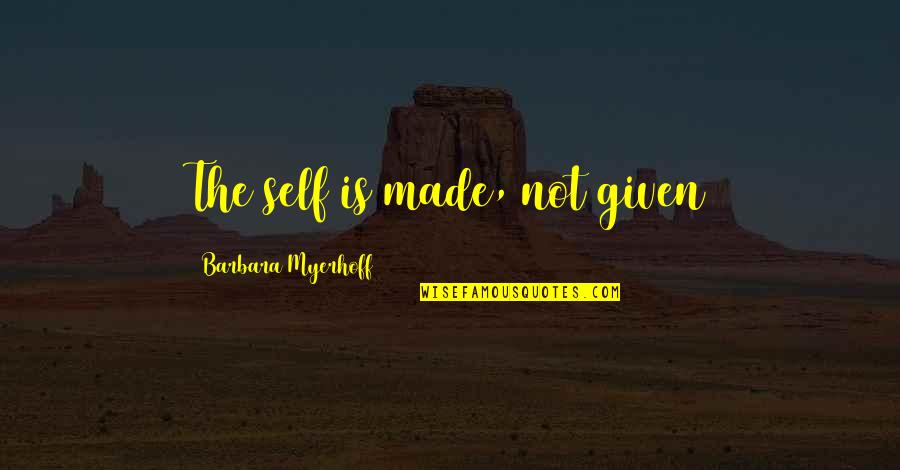 Rigoberto Hernandez Quotes By Barbara Myerhoff: The self is made, not given Rigoberto Hernandez Quotes By Barbara Myerhoff: The self is made, not given