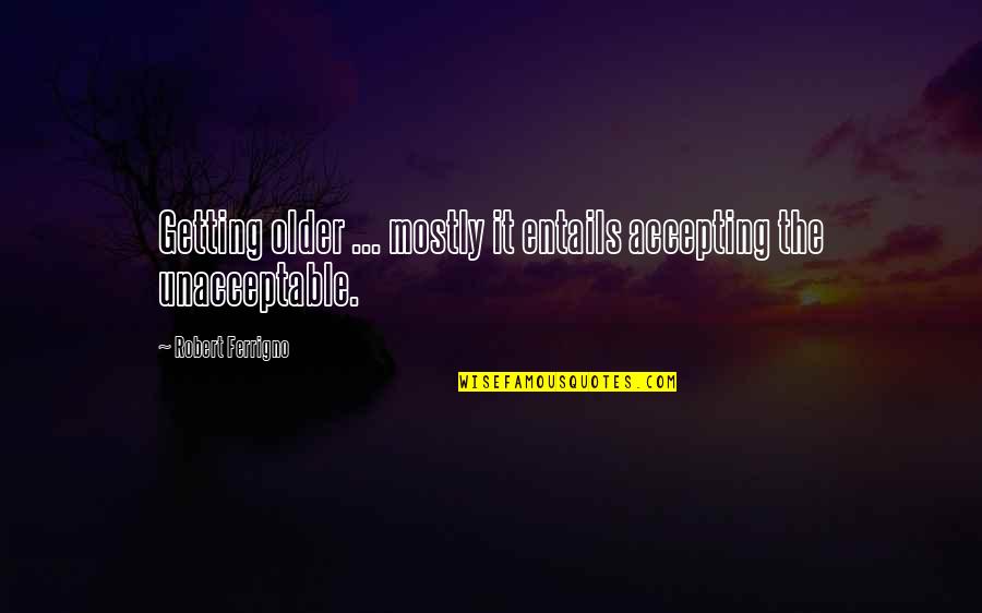 Rigoler Past Quotes By Robert Ferrigno: Getting older ... mostly it entails accepting the Rigoler Past Quotes By Robert Ferrigno: Getting older ... mostly it entails accepting the